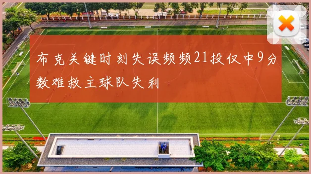 布克关键时刻失误频频21投仅中9分数难救主球队失利