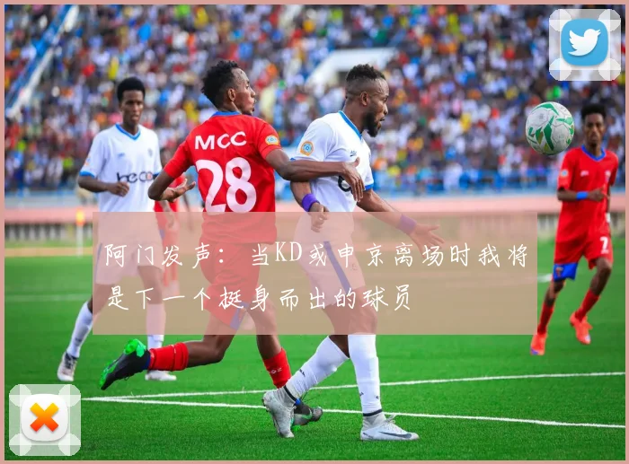 阿门发声：当KD或申京离场时我将是下一个挺身而出的球员