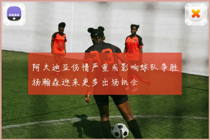 阿夫迪亚伤情严重或影响球队争胜杨瀚森迎来更多出场机会