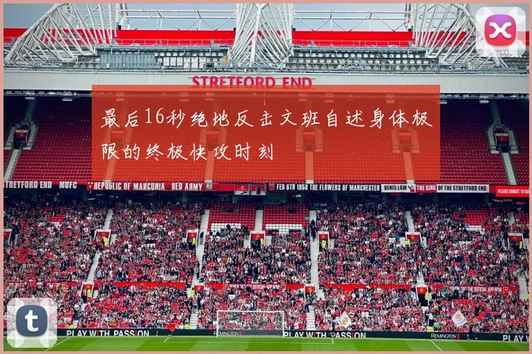 最后16秒绝地反击文班自述身体极限的终极快攻时刻