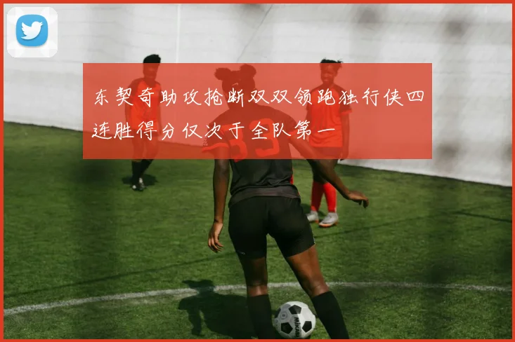 东契奇助攻抢断双双领跑独行侠四连胜得分仅次于全队第一