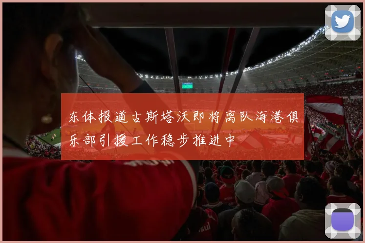 东体报道古斯塔沃即将离队海港俱乐部引援工作稳步推进中
