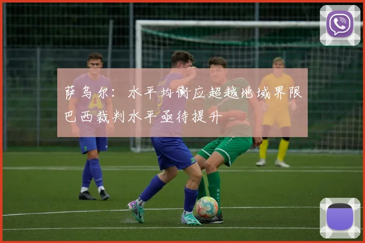 萨乌尔：水平均衡应超越地域界限巴西裁判水平亟待提升